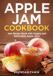 Apple jam cookbook, jam recipe book with sugary and delectable apple jams cover image