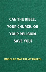 Can the Bible, Your Church, or Your Religion Save You? cover image