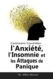 Comment Contrler l'Anxiété, l'Insomnie et les Attaques de Panique cover image