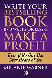 Write your bestselling book in 8 weeks or less & make a profit - even if no one has ever heard of : Even if No One Has Ever Heard of cover image