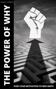 The Power of Why - Push Your Motivation to New Limits : Push Your Motivation to New Limits cover image