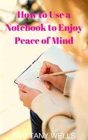 How to Use a Notebook to Enjoy Peace of Mind cover image