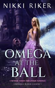 Omega at the ball: a reverse harem omegaverse romance : A Reverse Harem Omegaverse Romance cover image