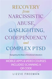 Recovery From Narcissistic Abuse, Gaslighting, Codependency and Complex PTSD : Navigating the Maze of cover image