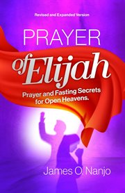 Prayer of Elijah : Prayer and Fasting Secrets for Open Heavens cover image