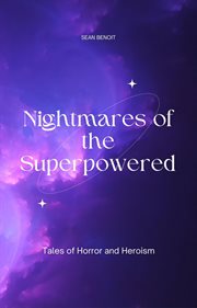 Nightmares of the Superpowered: Tales of Horror and Heroism : tales of horror and heroism cover image