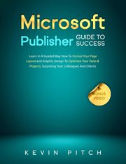 Microsoft publisher guide to success: learn in a guided way how to format your page layout and gr : Learn in a Guided Way How to Format Your Page Layout and Gr cover image
