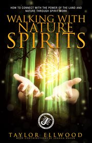 Walking With Nature Spirits: How to Connect With the Power of the Land and Nature Through Spirit Wor : How to Connect With the Power of the Land and Nature Through Spirit Wor cover image