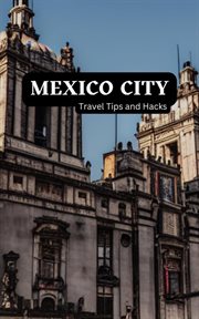 Mexico city travel tips and hacks: discover the most stunning city on earth! - travel like a loca... : Discover the Most Stunning City on Earth! cover image