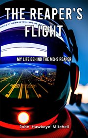 The Reaper's Flight : My Life Behind the Mq-9 Reaper cover image