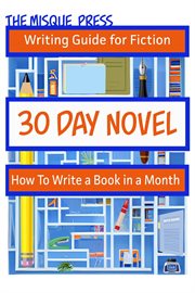 30 Day Novel: How to Write a Book in a Month : How to Write a Book in a Month cover image