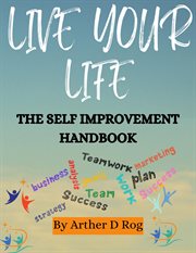 Live your life: the self improvement handbook : The Self Improvement Handbook cover image
