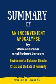 Summary of An Inconvenient Apocalypse by Wes Jackson and Robert Jensen : Environmental Collapse, Climate Crisis, and the Fate of Humanity cover image