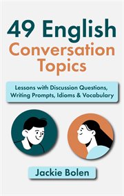 49 english conversation topics: lessons with discussion questions, writing prompts, idioms & voca : Lessons With Discussion Questions, Writing Prompts, Idioms & Voca cover image