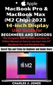 MacBook Pro and MacBook Max (M2 Chip) 2023 14-inch Display User Guide for Beginners and Seniors : inch Display User Guide for Beginners and Seniors cover image