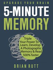 5 Minute Memory : 5-Minutes a Day to Triple Your Power to Learn, Develop a Photographic Memory & Read cover image