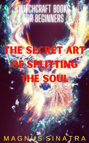 The Secret Art of Splitting the Soul cover image