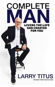 Complete man : living the life God created for you cover image