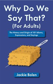 Why do we say that (for adults): the history and origin of 101 idioms, expressions, and sayings : The History and Origin of 101 Idioms, Expressions, and Sayings cover image