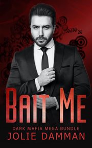 Bait me: a dark mafia romance bundle : A Dark Mafia Romance Bundle cover image