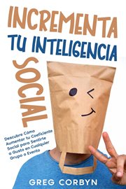 Incrementa tu Inteligencia Social : Descubre Cómo Aumentar tu Coeficiente Social para Sentirte a G cover image