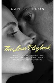 The Love Playbook : Expert Tips and Strategies for Building and Maintaining Fulfilling Relationships cover image