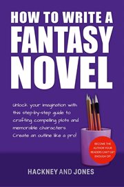 How to write a fantasy novel: unlock your imagination with this step-by-step guide to crafting co : Unlock Your Imagination With This Step cover image
