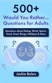 500+ would you rather questions for adults: questions about dating, work, sports, food, gross thi : Questions about Dating, Work, Sports, Food, Gross Thi cover image