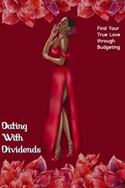 Dating With Dividends : Find Your True Love Through Budgeting. Financial Freedom cover image