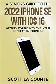 A seniors guide to the 2022 iphone se with ios 16: getting started with the latest generation iph : Getting Started With the latest Generation iPh cover image