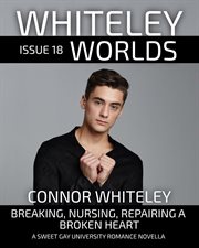 Whiteley Worlds Issue 18 : Breaking, Nursing, Repairing a Broken Heart a Sweet Gay University Roma cover image