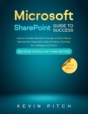 Microsoft sharepoint guide to success: learn in a guided way how to manage and store files to opt... : Learn in a Guided Way How to Manage and Store Files to Opt cover image