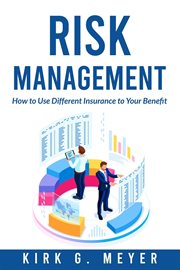Risk Management : How to Use Different Insurance to Your Benefit cover image