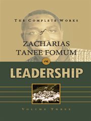 The Complete Works of Zacharias Tanee Fomum on Leadership (Volume 3) : Z.T.Fomum Complete Works on Leadership cover image