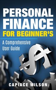Personal Finance for Beginner's: A Comprehensive User Guide : a comprehensive user guide cover image