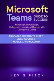 Microsoft teams guide for success: learn in a guided way to exchange messages, documents, partici : Learn in a Guided Way to Exchange Messages, Documents, Partici cover image