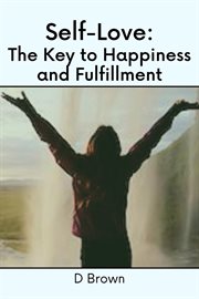 Self-love: the key to happiness and fulfillment : Love cover image