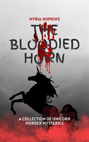 The Bloodied Horn : A Collection of Unicorn Murder Mysteries cover image