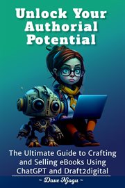 Unlock Your Authorial Potential : The Ultimate Guide to Crafting and Selling eBooks Using ChatGPT and cover image