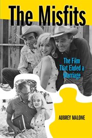 The misfits: the film that ended a marriage : The Film That Ended a Marriage cover image