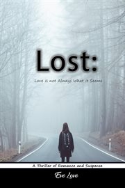 Lost : Love Is Not Always What It Seems. A Thriller of Romance and Suspense cover image