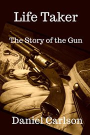 Life Taker the Story of the Gun cover image