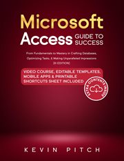 Microsoft access guide to success: learn in a guided way to combine information to create your da : Learn in a Guided Way to Combine Information to Create Your Da cover image