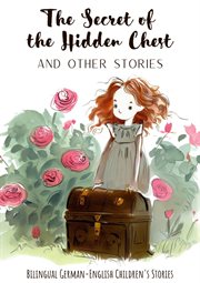 The Secret of the Hidden Chest and Other Stories: Bilingual German-English Children's Stories : Bilingual German cover image
