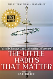 The Little Habits That Matter: Small Changes Can Make a Big Difference : small changes can make a big difference cover image
