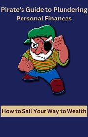 Pirate's Guide to Plundering Personal Finances How to Sail Your Way to Wealth cover image