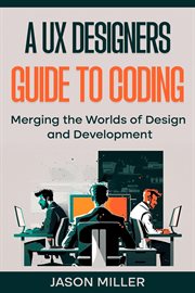 A UX Designers Guide to Coding : Merging the Worlds of Design and Development cover image