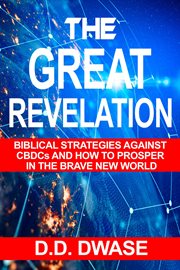 The Great Revelation: Biblical Strategies Against Cbdcs and How to Prosper in the Brave New World : Biblical Strategies Against Cbdcs and How to Prosper in the Brave New World cover image