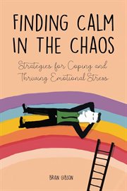 Finding Calm in the Chaos Strategies for Coping and Thriving Emotional Stress cover image