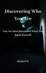 Discovering Who You Are : you are more successful when you know yourself cover image